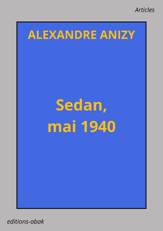 Sedan, mai 1940 - Alexandre Anizy - ÉDITIONS ABAK